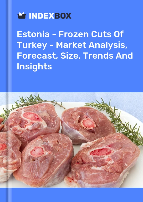 Estonia - Frozen Cuts Of Turkey - Market Analysis, Forecast, Size, Trends And Insights