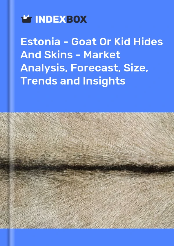 Report Estonia - Goat or Kid Hides and Skins - Market Analysis, Forecast, Size, Trends and Insights for 499$