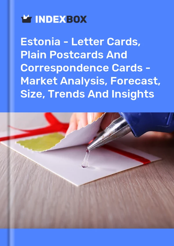 Report Estonia - Letter Cards, Plain Postcards and Correspondence Cards - Market Analysis, Forecast, Size, Trends and Insights for 499$