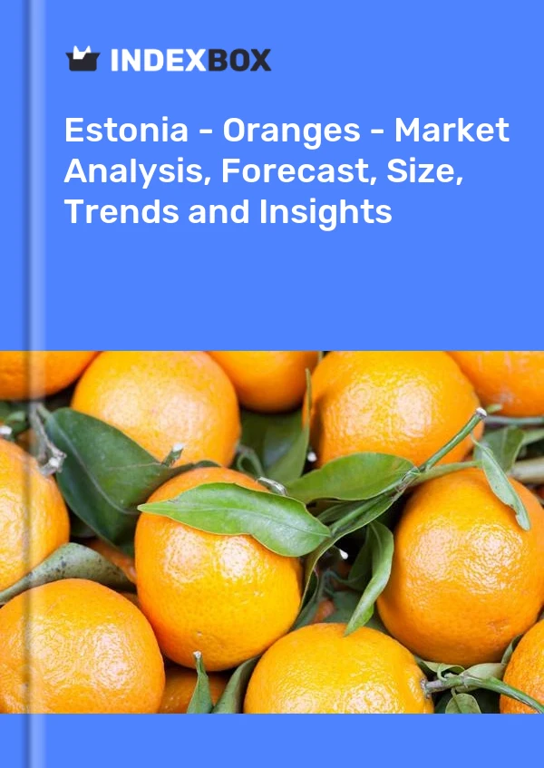 Report Estonia - Oranges - Market Analysis, Forecast, Size, Trends and Insights for 499$