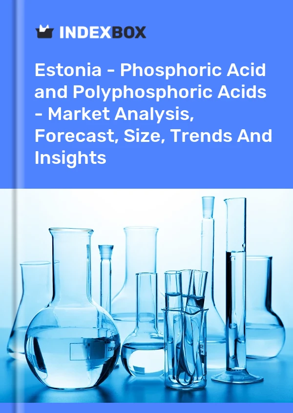 Report Estonia - Phosphoric Acid and Polyphosphoric Acids - Market Analysis, Forecast, Size, Trends and Insights for 499$