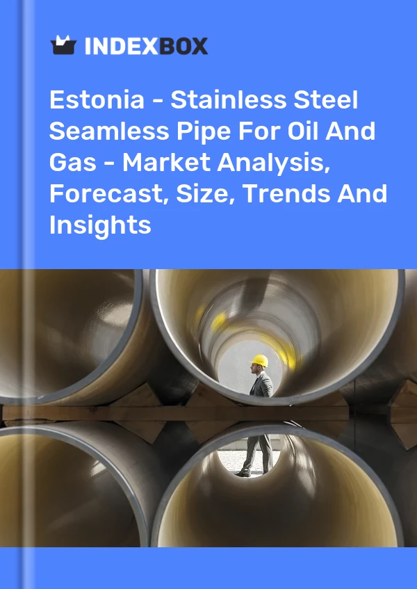 Report Estonia - Stainless Steel Seamless Pipe for Oil and Gas - Market Analysis, Forecast, Size, Trends and Insights for 499$