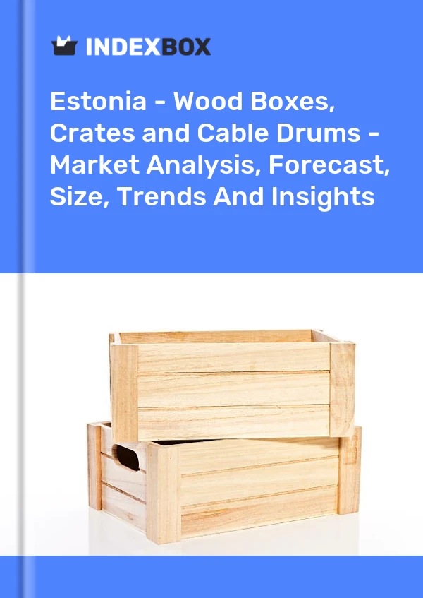 Report Estonia - Wood Boxes, Crates and Cable Drums - Market Analysis, Forecast, Size, Trends and Insights for 499$
