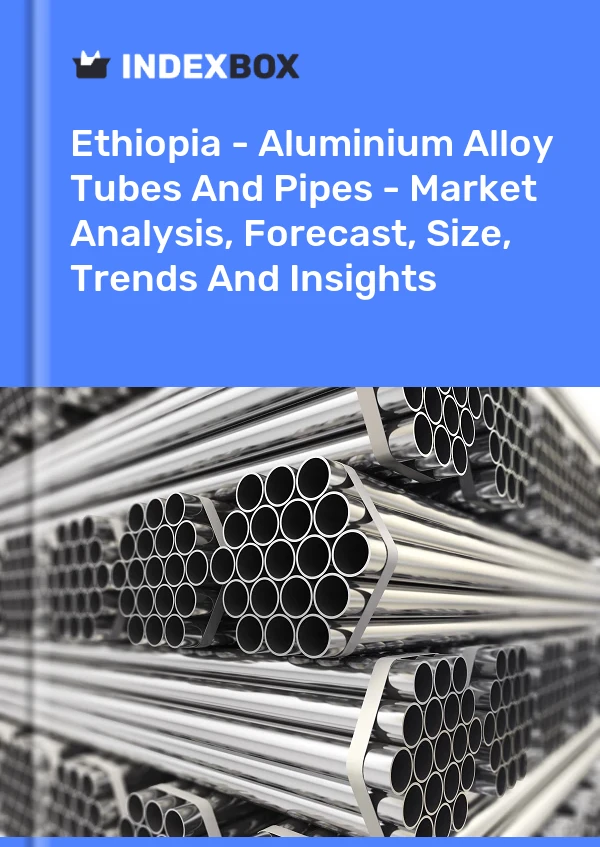 Report Ethiopia - Aluminium Alloy Tubes and Pipes - Market Analysis, Forecast, Size, Trends and Insights for 499$
