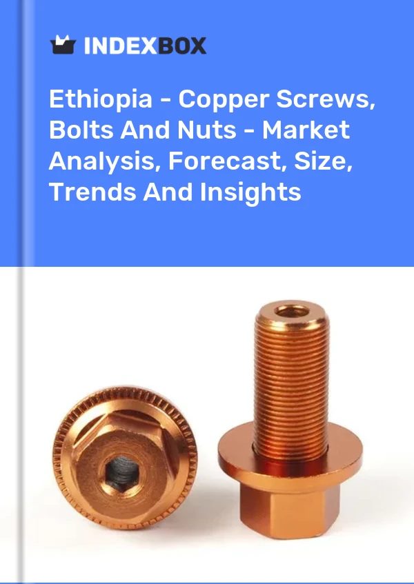 Ethiopia - Copper Screws, Bolts And Nuts - Market Analysis, Forecast, Size, Trends And Insights