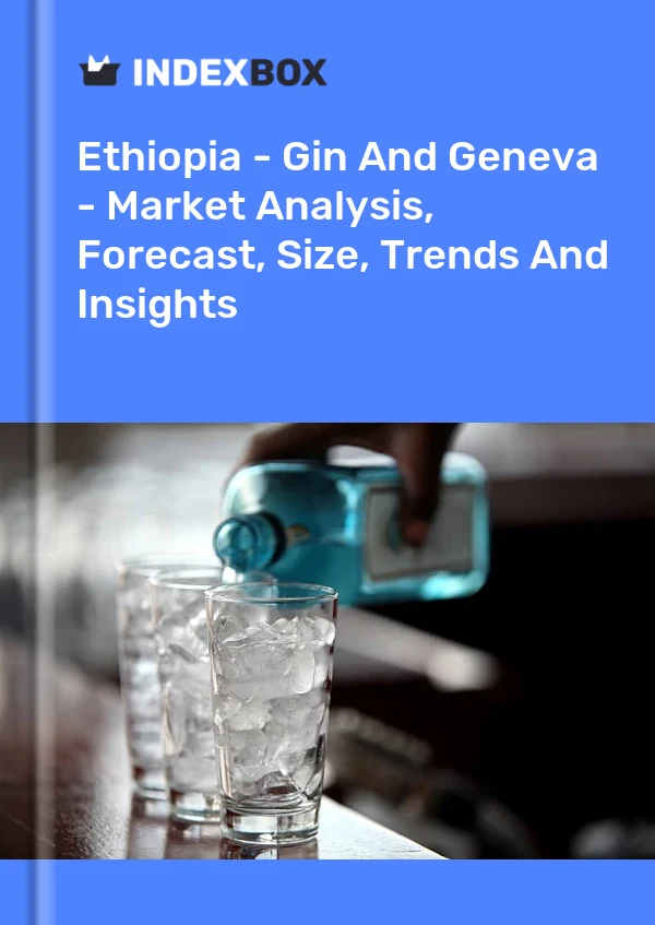 Report Ethiopia - Gin and Geneva - Market Analysis, Forecast, Size, Trends and Insights for 499$