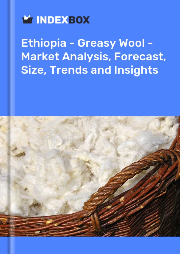 Report Ethiopia - Greasy Wool - Market Analysis, Forecast, Size, Trends and Insights for 499$