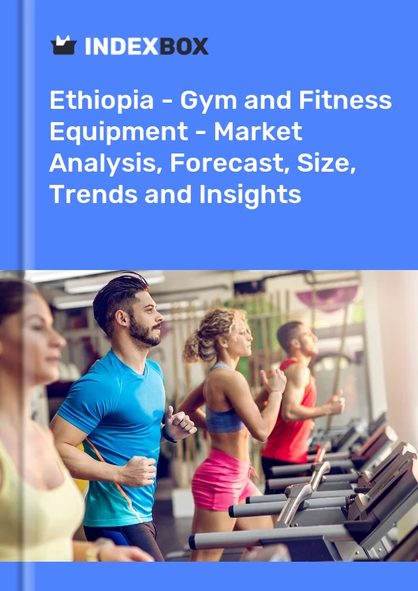 Report Ethiopia - Gym and Fitness Equipment - Market Analysis, Forecast, Size, Trends and Insights for 499$