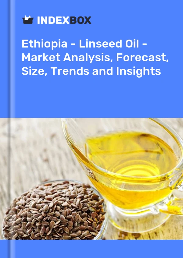 Ethiopia - Linseed Oil - Market Analysis, Forecast, Size, Trends and Insights