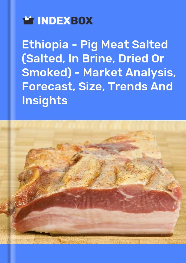 Ethiopia - Pig Meat Salted (Salted, In Brine, Dried Or Smoked) - Market Analysis, Forecast, Size, Trends And Insights