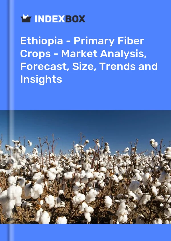Report Ethiopia - Primary Fiber Crops - Market Analysis, Forecast, Size, Trends and Insights for 499$