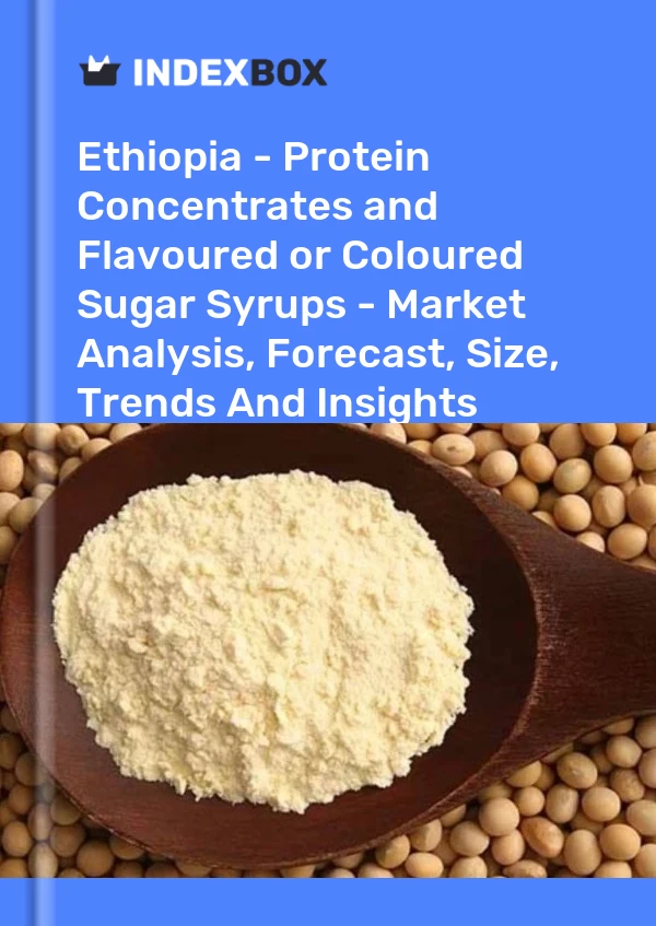 Report Ethiopia - Protein Concentrates and Flavoured or Coloured Sugar Syrups - Market Analysis, Forecast, Size, Trends and Insights for 499$
