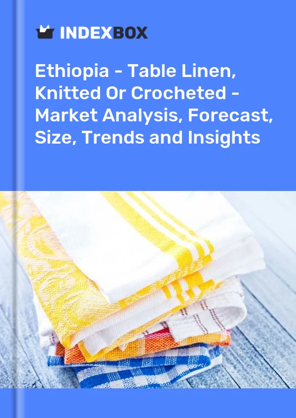 Report Ethiopia - Table Linen, Knitted or Crocheted - Market Analysis, Forecast, Size, Trends and Insights for 499$
