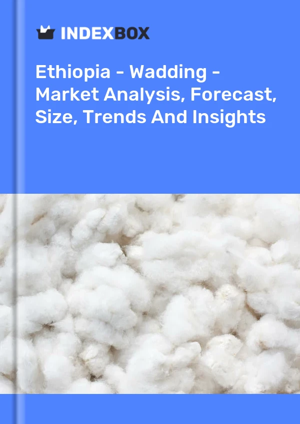 Report Ethiopia - Wadding - Market Analysis, Forecast, Size, Trends and Insights for 499$
