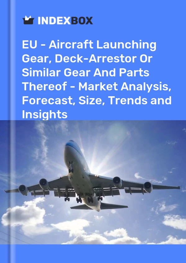 Report EU - Aircraft Launching Gear, Deck-Arrestor or Similar Gear and Parts Thereof - Market Analysis, Forecast, Size, Trends and Insights for 499$