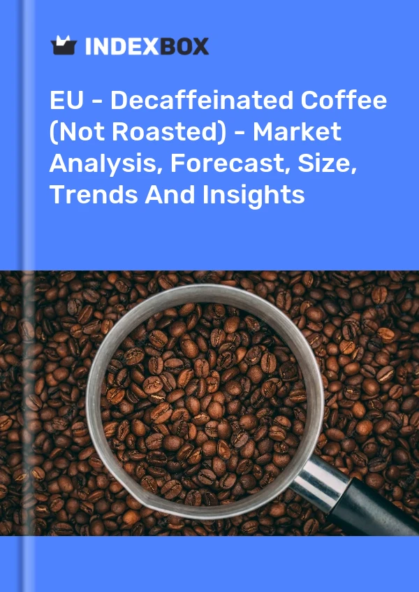 EU - Decaffeinated Coffee (Not Roasted) - Market Analysis, Forecast, Size, Trends And Insights