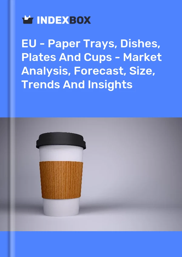 EU - Paper Trays, Dishes, Plates And Cups - Market Analysis, Forecast, Size, Trends And Insights