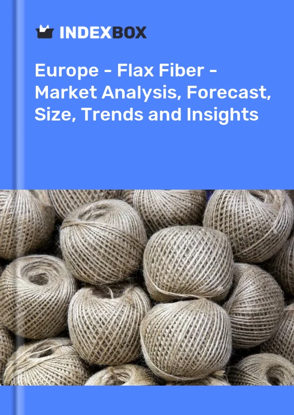 Report Europe - Flax Fiber - Market Analysis, Forecast, Size, Trends and Insights for 499$