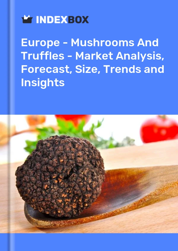 Report Europe - Mushrooms and Truffles - Market Analysis, Forecast, Size, Trends and Insights for 499$