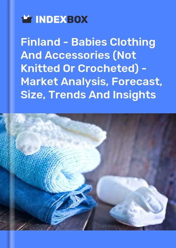 Bildiri Finlandiya - Bebek Giysileri ve Aksesuarları (Örme veya Tığ işi Değil) - Pazar Analizi, Tahmini, Beden, Trendler ve Görüşler for 499$