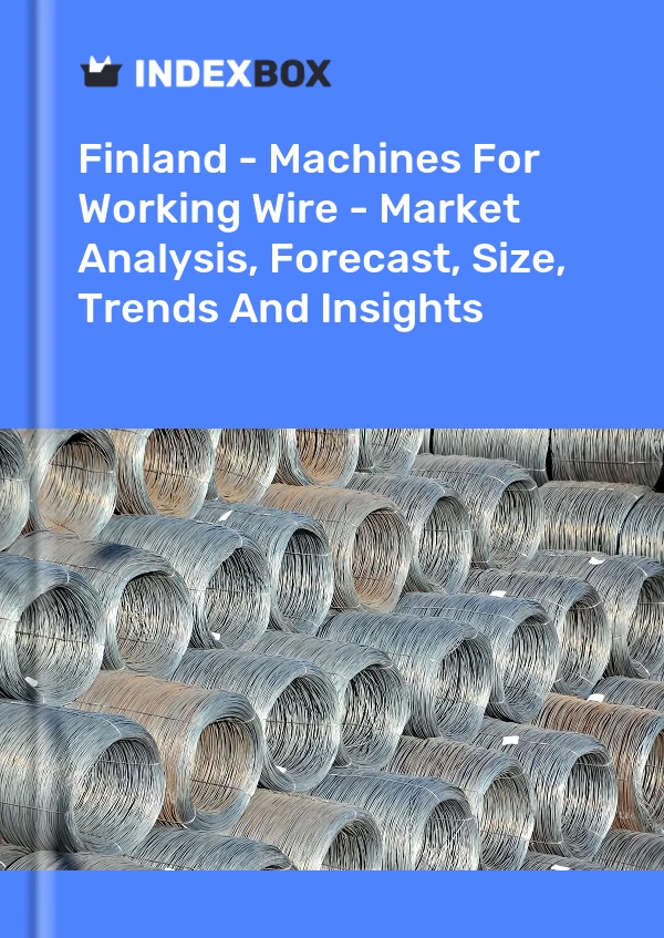 Finland - Machines For Working Wire - Market Analysis, Forecast, Size, Trends And Insights