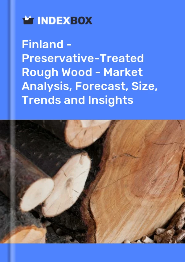 Bildiri Finlandiya - Koruyucuyla İşlenmiş Kaba Ahşap - Pazar Analizi, Tahmin, Boyut, Eğilimler ve Öngörüler for 499$