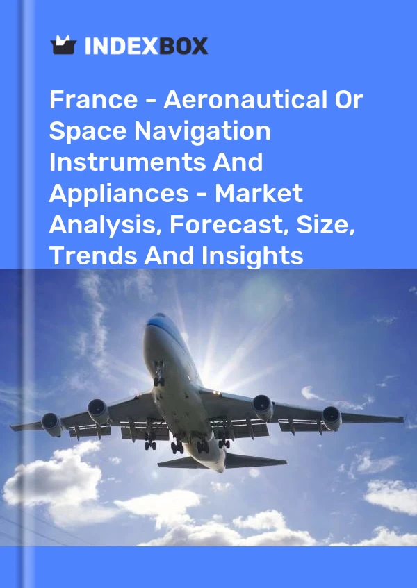 Fransa - Havacılık veya Uzay Seyrüsefer Aletleri ve Aletleri - Pazar Analizi, Tahmin, Boyut, Eğilimler ve Öngörüler