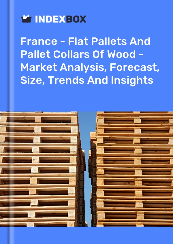Report France - Flat Pallets and Pallet Collars of Wood - Market Analysis, Forecast, Size, Trends and Insights for 499$