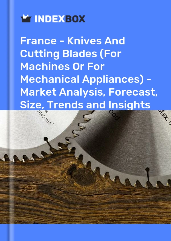 Fransa - Bıçaklar ve Kesme Bıçakları (Makineler veya Mekanik Aletler İçin) - Pazar Analizi, Tahmin, Boyut, Eğilimler ve Öngörüler