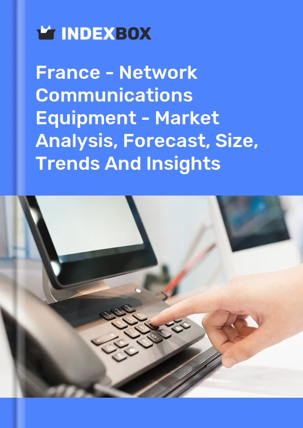 Report France - Network Communications Equipment - Market Analysis, Forecast, Size, Trends and Insights for 499$