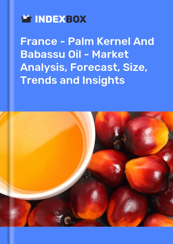 France - Palm Kernel And Babassu Oil - Market Analysis, Forecast, Size, Trends and Insights