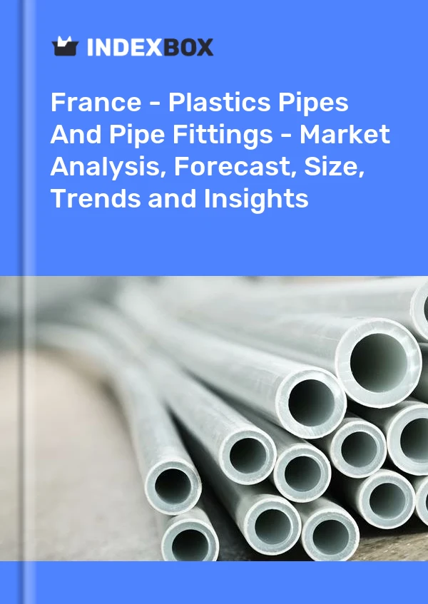 France - Plastics Pipes And Pipe Fittings - Market Analysis, Forecast, Size, Trends and Insights