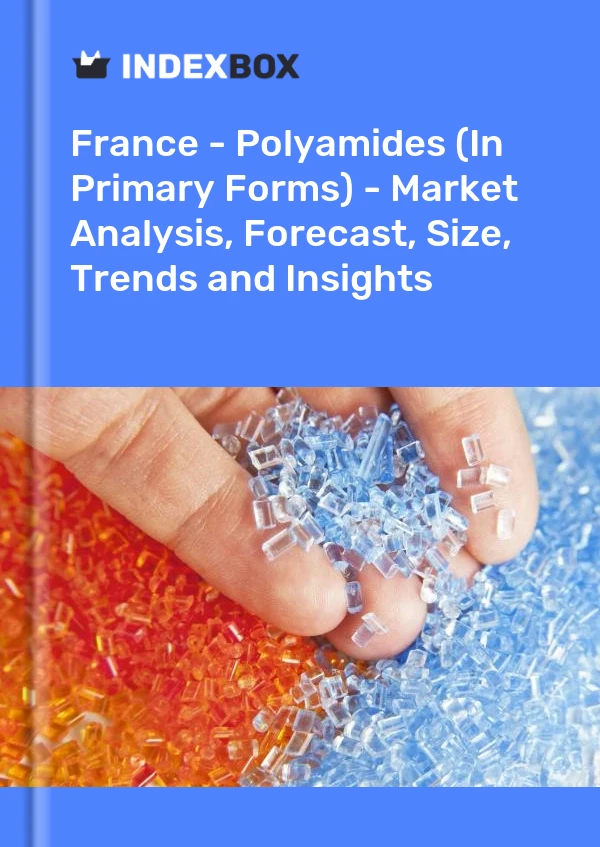 Fransa - Poliamidler (Birincil Formlarda) - Pazar Analizi, Tahmin, Boyut, Eğilimler ve Öngörüler