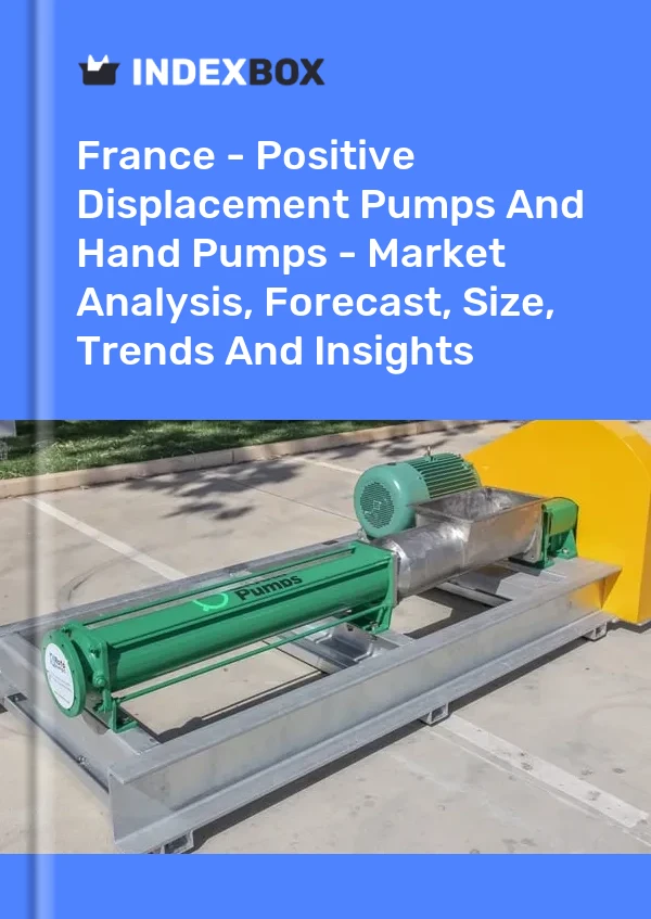 Fransa - Pozitif Deplasmanlı Pompalar ve El Pompaları - Pazar Analizi, Tahmin, Boyut, Eğilimler ve Öngörüler