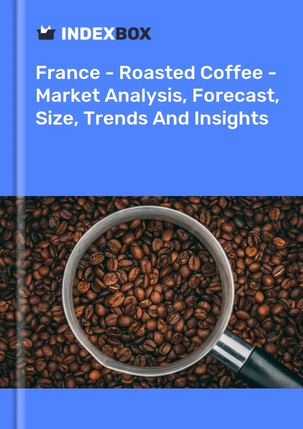Fransa - Kavrulmuş Kahve - Pazar Analizi, Tahmin, Boyut, Eğilimler ve Öngörüler