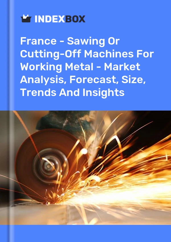 Fransa - Metal İşleme İçin Testere veya Kesme Makineleri - Pazar Analizi, Tahmini, Boyut, Eğilimler ve Öngörüler