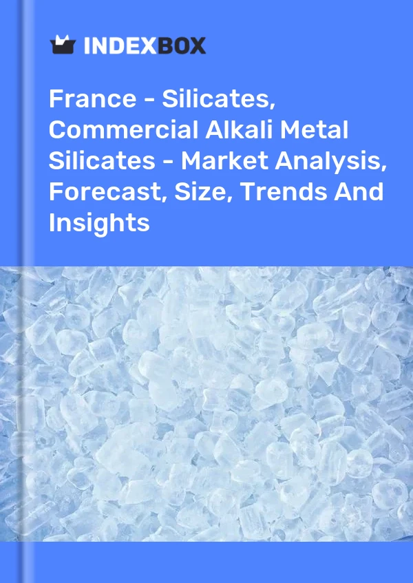 Fransa - Silikatlar, Ticari Alkali Metal Silikatlar - Pazar Analizi, Tahmin, Boyut, Eğilimler ve Öngörüler