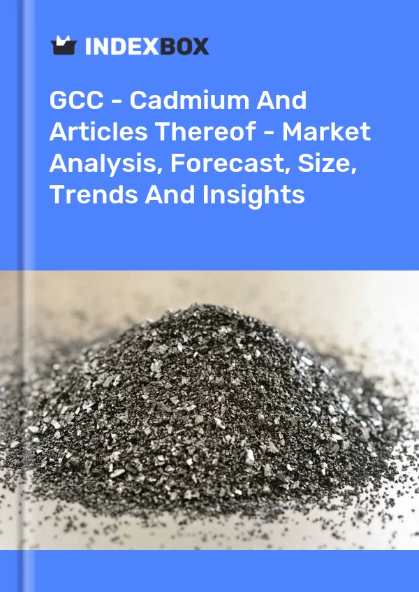 Report GCC - Cadmium and Articles Thereof - Market Analysis, Forecast, Size, Trends and Insights for 499$