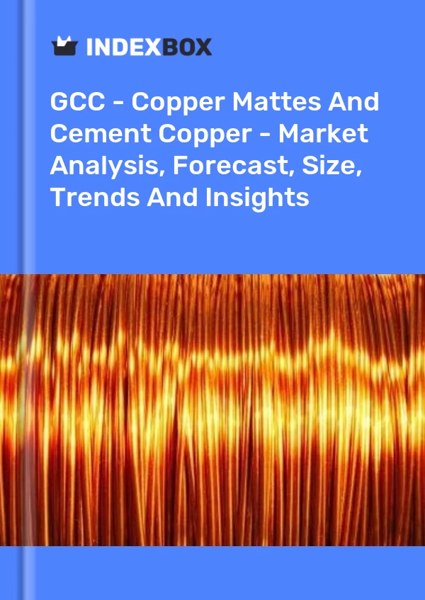 Report GCC - Copper Mattes and Cement Copper - Market Analysis, Forecast, Size, Trends and Insights for 499$