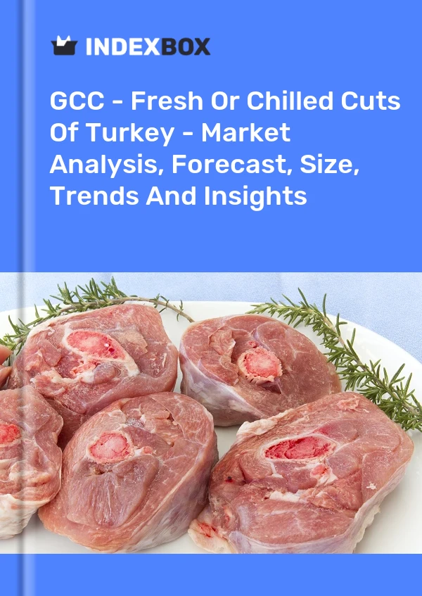 Report GCC - Fresh or Chilled Cuts of Turkey - Market Analysis, Forecast, Size, Trends and Insights for 499$