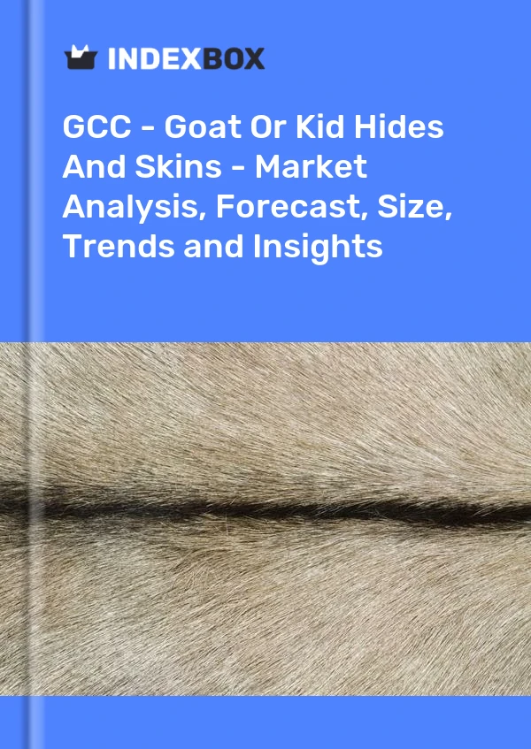Report GCC - Goat or Kid Hides and Skins - Market Analysis, Forecast, Size, Trends and Insights for 499$