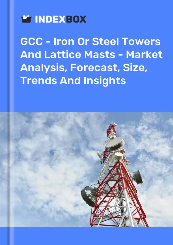 Report GCC - Iron or Steel Towers and Lattice Masts - Market Analysis, Forecast, Size, Trends and Insights for 499$