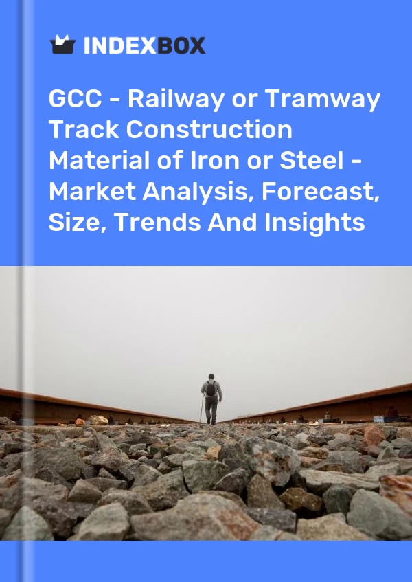 Report GCC - Railway or Tramway Track Construction Material of Iron or Steel - Market Analysis, Forecast, Size, Trends and Insights for 499$