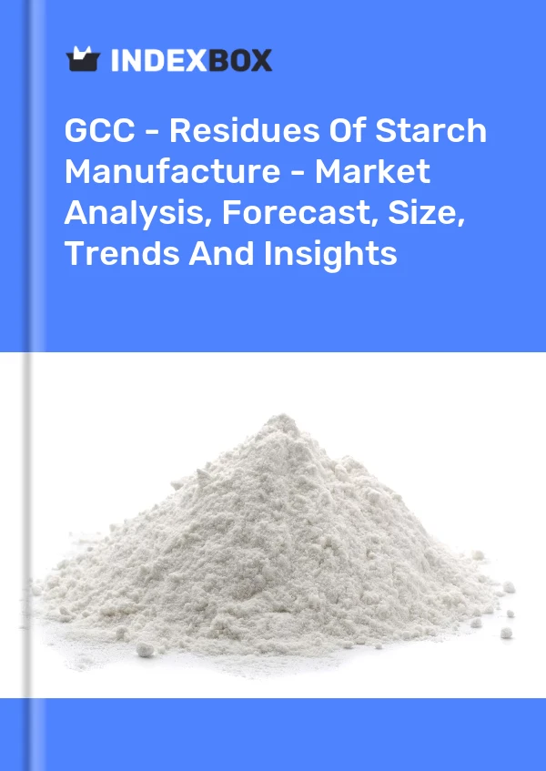 Report GCC - Residues of Starch Manufacture - Market Analysis, Forecast, Size, Trends and Insights for 499$