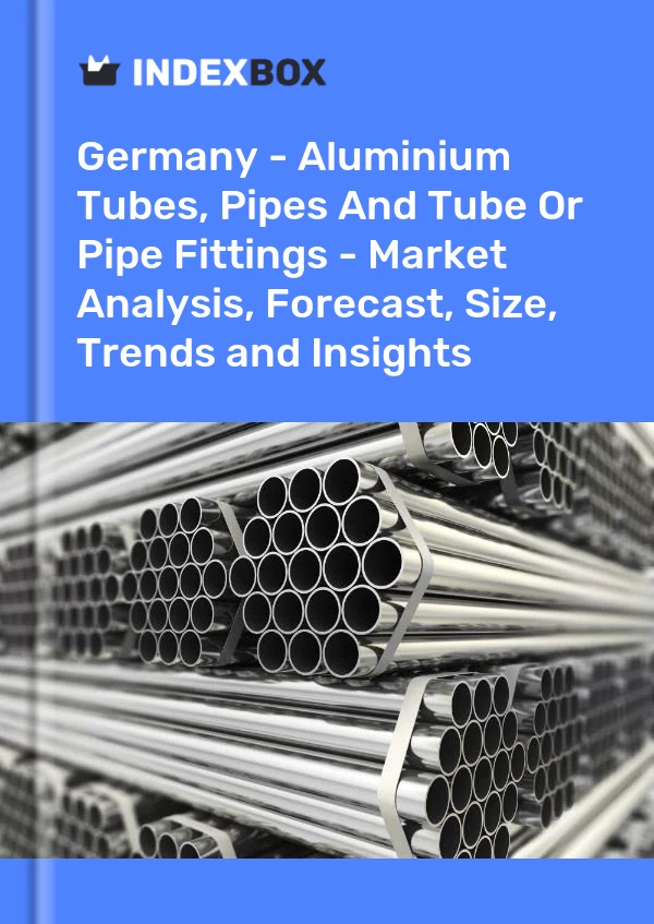 Germany - Aluminium Tubes, Pipes And Tube Or Pipe Fittings - Market Analysis, Forecast, Size, Trends and Insights