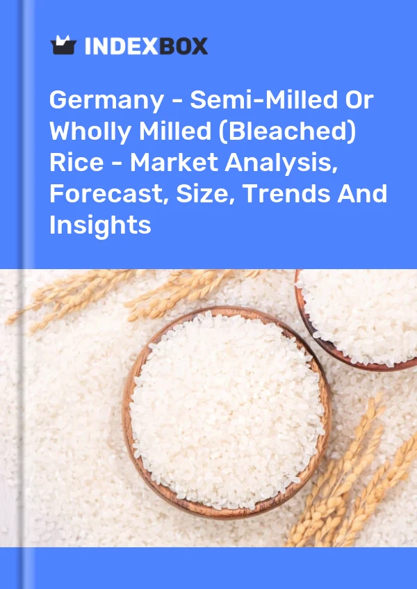 Germany - Semi-Milled Or Wholly Milled (Bleached) Rice - Market Analysis, Forecast, Size, Trends And Insights