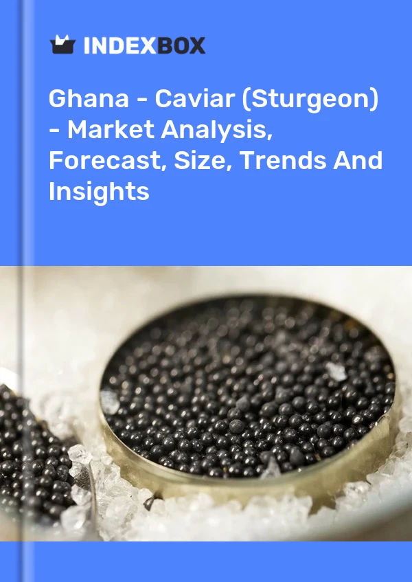 Report Ghana - Caviar (Sturgeon) - Market Analysis, Forecast, Size, Trends and Insights for 499$
