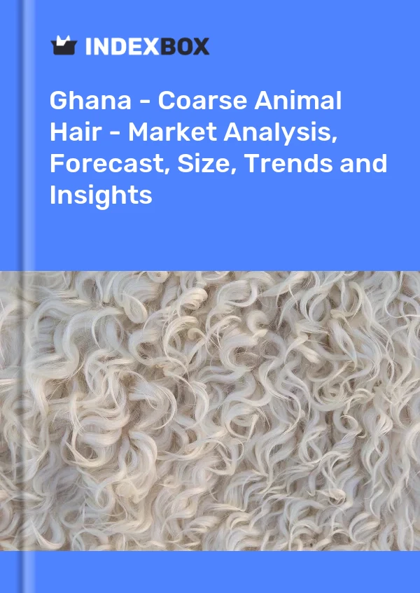 Report Ghana - Coarse Animal Hair - Market Analysis, Forecast, Size, Trends and Insights for 499$