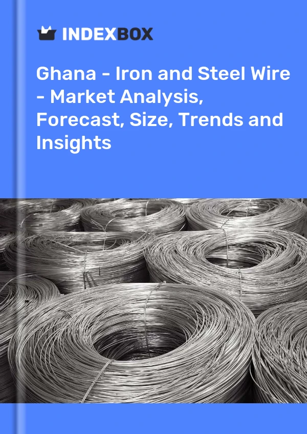 Report Ghana - Iron and Steel Wire - Market Analysis, Forecast, Size, Trends and Insights for 499$