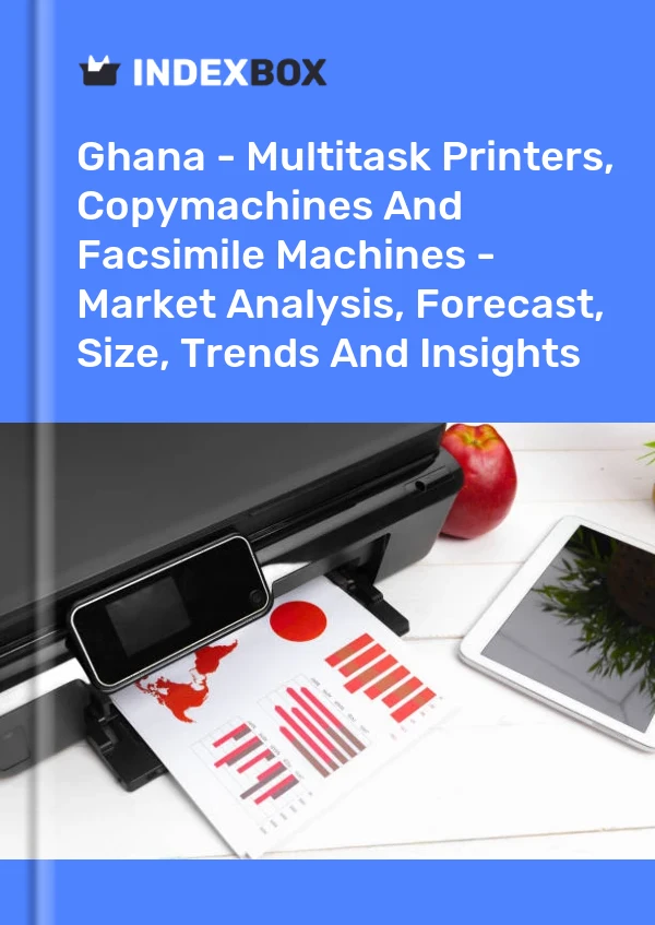 Ghana - Multitask Printers, Copymachines And Facsimile Machines - Market Analysis, Forecast, Size, Trends And Insights